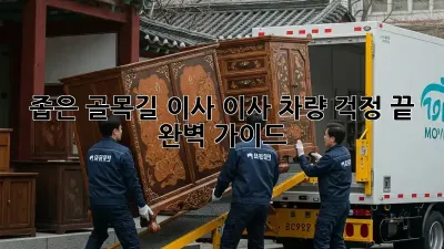 좁은 골목길 이사? 이사 차량 걱정 끝! 완벽 가이드